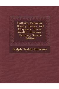 Culture, Behavior, Beauty: Books, Art Eloquence. Power, Wealth, Illusions
