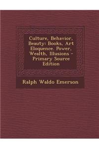 Culture, Behavior, Beauty: Books, Art Eloquence. Power, Wealth, Illusions