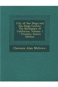 City of San Diego and San Diego County: The Birthplace of California, Volume 1