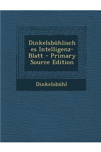 Dinkelsbuhlisches Intelligenz-Blatt - Primary Source Edition