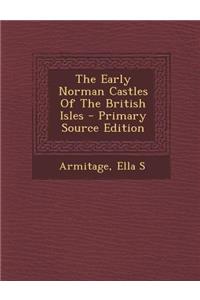 The Early Norman Castles of the British Isles - Primary Source Edition