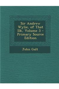 Sir Andrew Wylie, of That Ilk, Volume 3 - Primary Source Edition