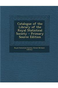 Catalogue of the Library of the Royal Statistical Society - Primary Source Edition