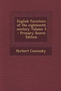 English Furniture of the Eighteenth Century Volume 3 - Primary Source Edition