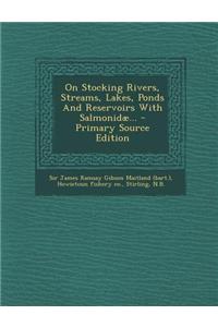 On Stocking Rivers, Streams, Lakes, Ponds and Reservoirs with Salmonidae...