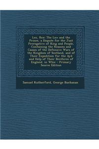 Lex, Rex: The Law and the Prince, a Dispute for the Just Prerogative of King and People, Containing the Reasons and Causes of th