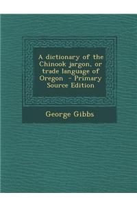 A Dictionary of the Chinook Jargon, or Trade Language of Oregon