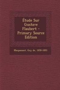 Étude Sur Gustave Flaubert - Primary Source Edition