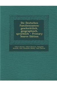 Die Deutschen Familiennamen: Geschichtlich, Geographisch, Sprachlich