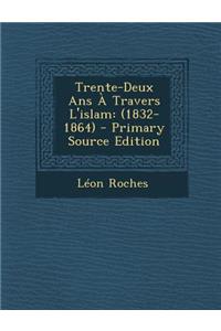 Trente-Deux ANS a Travers L'Islam: (1832-1864) - Primary Source Edition
