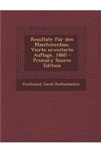 Resultate Fur Den Maschinenbau, Vierte Erweiterte Auflage, 1860 - Primary Source Edition