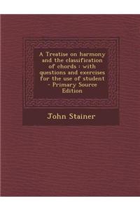 A Treatise on Harmony and the Classification of Chords: With Questions and Exercises for the Use of Student - Primary Source Edition