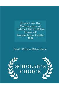 Report on the Manuscripts of Colonel David Milne Home of Wedderburn Castle, N.B - Scholar's Choice Edition