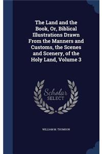 The Land and the Book, Or, Biblical Illustrations Drawn From the Manners and Customs, the Scenes and Scenery, of the Holy Land, Volume 3