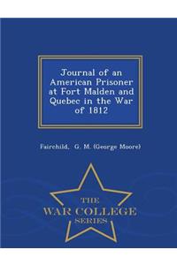 Journal of an American Prisoner at Fort Malden and Quebec in the War of 1812 - War College Series