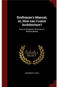 Draftsman's Manual, or, How can I Learn Architecture?