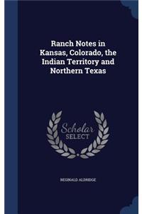 Ranch Notes in Kansas, Colorado, the Indian Territory and Northern Texas