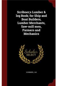 Scribner;s Lumber & log Book; for Ship and Boat Builders, Lumber Merchants, Saw-mill men, Farmers and Mechanics