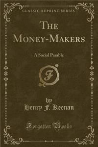 The Money-Makers: A Social Parable (Classic Reprint)