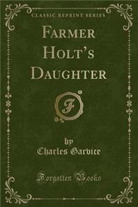 Farmer Holt's Daughter (Classic Reprint)