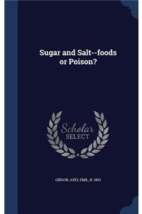 Sugar and Salt--foods or Poison?