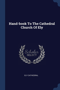 Hand-book To The Cathedral Church Of Ely