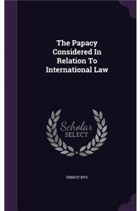 The Papacy Considered in Relation to International Law