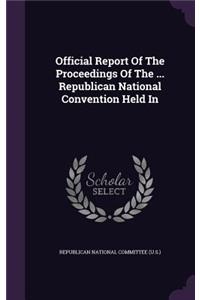 Official Report Of The Proceedings Of The ... Republican National Convention Held In
