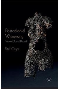 Postcolonial Witnessing: Trauma Out of Bounds