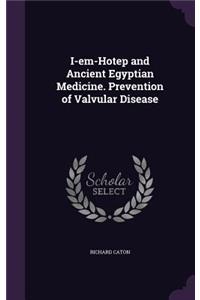 I-em-Hotep and Ancient Egyptian Medicine. Prevention of Valvular Disease