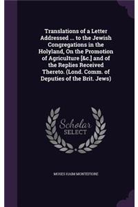 Translations of a Letter Addressed ... to the Jewish Congregations in the Holyland, On the Promotion of Agriculture [&c.] and of the Replies Received Thereto. (Lond. Comm. of Deputies of the Brit. Jews)