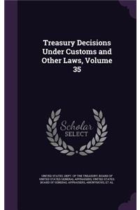 Treasury Decisions Under Customs and Other Laws, Volume 35