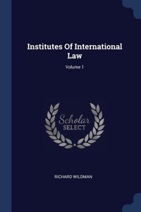 Institutes Of International Law; Volume 1