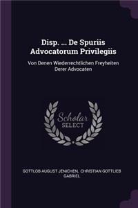 Disp. ... de Spuriis Advocatorum Privilegiis