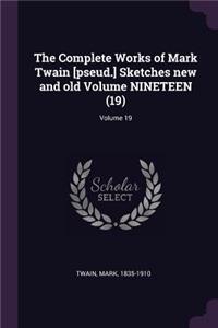 The Complete Works of Mark Twain [pseud.] Sketches new and old Volume NINETEEN (19); Volume 19