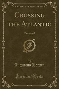 Crossing the Atlantic: Illustrated (Classic Reprint)