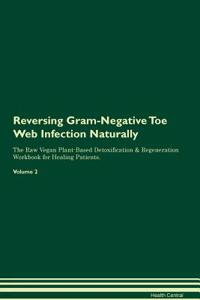 Reversing Gram-Negative Toe Web Infection Naturally the Raw Vegan Plant-Based Detoxification & Regeneration Workbook for Healing Patients. Volume 2