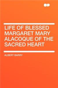 Life of Blessed Margaret Mary Alacoque of the Sacred Heart