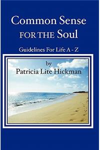 Common Sense For The Soul: Guidelines For Life A - Z