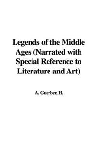 Legends of the Middle Ages (Narrated with Special Reference to Literature and Art)