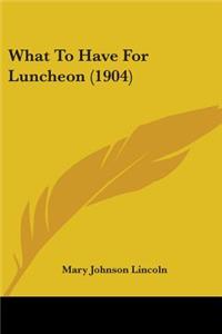 What To Have For Luncheon (1904)