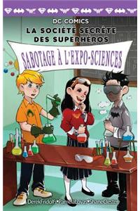 DC Comics: La Société Secrète Des Superhéros: N° 4 - Sabotage À l'Expo-Sciences