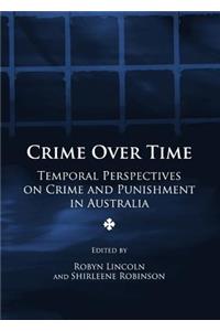 Crime Over Time: Temporal Perspectives on Crime and Punishment in Australia