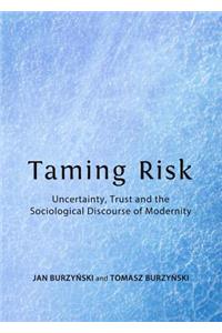 Taming Risk: Uncertainty, Trust and the Sociological Discourse of Modernity
