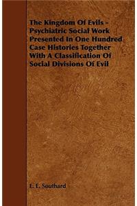 The Kingdom of Evils - Psychiatric Social Work Presented in One Hundred Case Histories Together with a Classification of Social Divisions of Evil