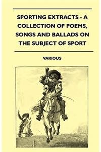 Sporting Extracts - A Collection Of Poems, Songs And Ballads On The Subject Of Sport
