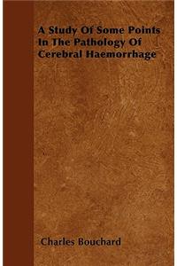 A Study Of Some Points In The Pathology Of Cerebral Haemorrhage