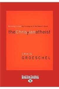 The Christian Atheist: Believing in God But Living as If He Doesn't Exist