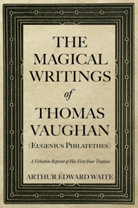 Magical Writings of Thomas Vaughan (Eugenius Philatethes)