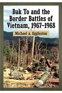 Dak To and the Border Battles of Vietnam, 1967-1968